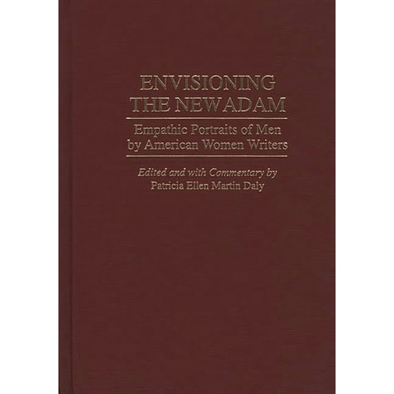 Contributions in Women's Studies Envisioning the New Adam: Empathic Portraits of Men by American Women Writers, Book 0149, (Hardcover)