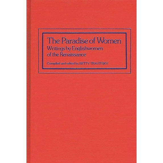 Contributions in Women's Studies The Paradise of Women: Writings by Englishwomen of the Renaissance, (Hardcover)