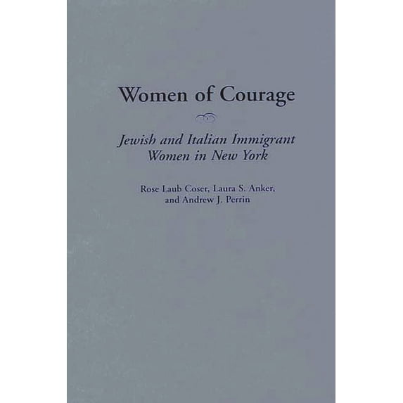 Contributions in Women's Studies Women of Courage: Jewish and Italian Immigrant Women in New York, Book 173, (Hardcover)