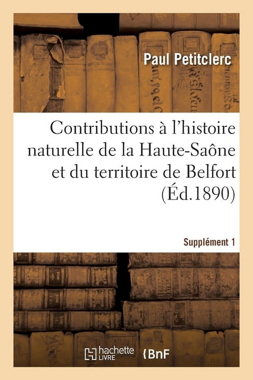 Contributions Ã  l'histoire naturelle du dÃ©partement de la Haute-SaÃ´ne et du territoire de Belfort: Notes d'ornithologie., (Paperback)