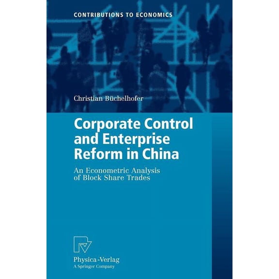 Contributions to Economics Corporate Control and Enterprise Reform in China: An Econometric Analysis of Block Share Trades, (Paperback)