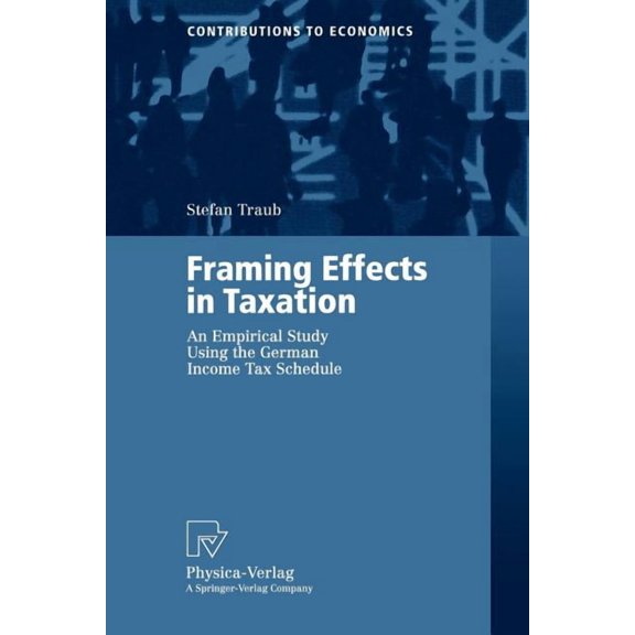 Contributions to Economics Framing Effects in Taxation: An Empirical Study Using the German Income Tax Schedule, (Paperback)
