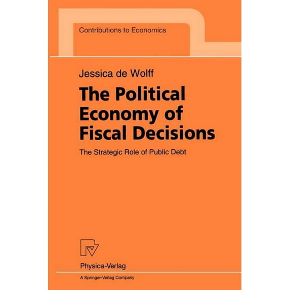Contributions to Economics The Political Economy of Fiscal Decisions: The Strategic Role of Public Debt, (Paperback)