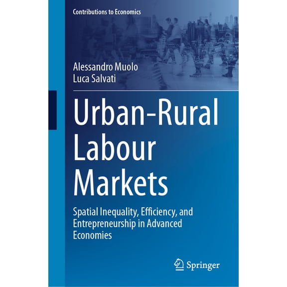 Contributions to Economics Urban-Rural Labour Markets: Spatial Inequality, Efficiency, and Entrepreneurship in Advanced Economies, (Hardcover)