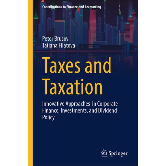 Contributions to Finance and Accounting Taxes and Taxation: Innovative Approaches in Corporate Finance, Investments, and Dividend Policy, (Hardcover)