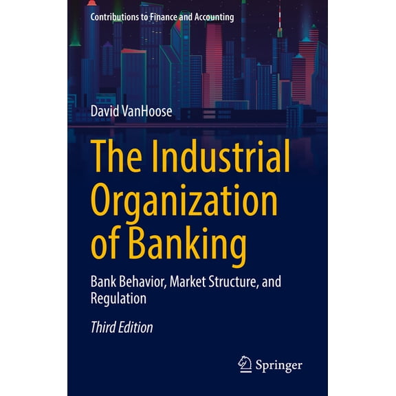 Contributions to Finance and Accounting The Industrial Organization of Banking: Bank Behavior, Market Structure, and Regulation, (Paperback)