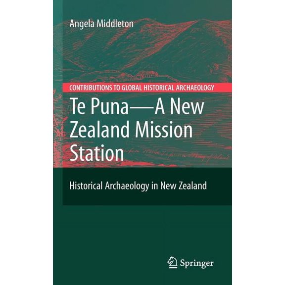 Contributions to Global Historical Archa Te Puna - A New Zealand Mission Station: Historical Archaeology in New Zealand, (Hardcover)
