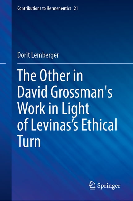 Contributions to Hermeneutics The Other in David Grossman's Work in Light of Levinas's Ethical Turn, Book 21, (Hardcover)