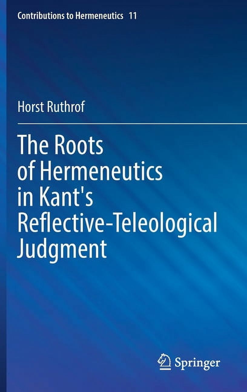 Contributions to Hermeneutics The Roots of Hermeneutics in Kant's Reflective-Teleological Judgment, Book 11, (Hardcover)