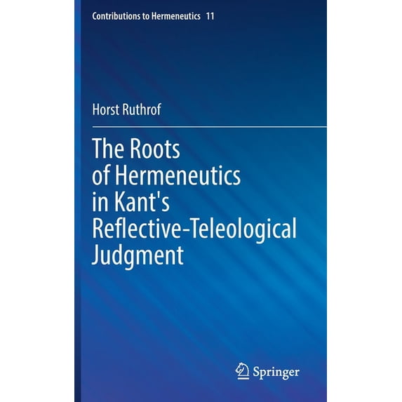 Contributions to Hermeneutics The Roots of Hermeneutics in Kant's Reflective-Teleological Judgment, Book 11, (Hardcover)