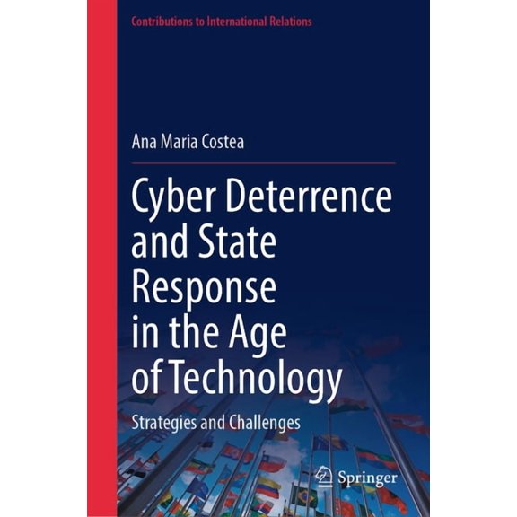 Contributions to International Relations Cyber Deterrence and State Response in the Age of Technology: Strategies and Challenges, (Hardcover)