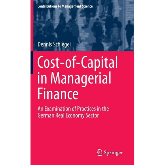 Contributions to Management Science Cost-Of-Capital in Managerial Finance: An Examination of Practices in the German Real Economy Sector, (Hardcover)