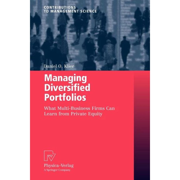 Contributions to Management Science Managing Diversified Portfolios: What Multi-Business Firms Can Learn from Private Equity, (Paperback)