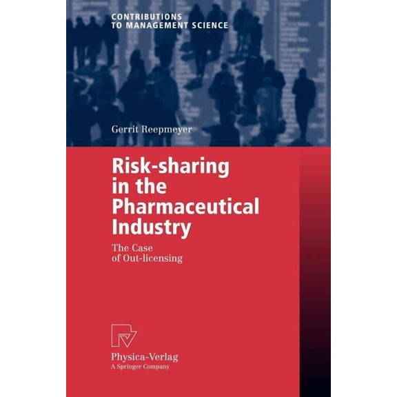 Contributions to Management Science Risk-Sharing in the Pharmaceutical Industry: The Case of Out-Licensing, (Paperback)
