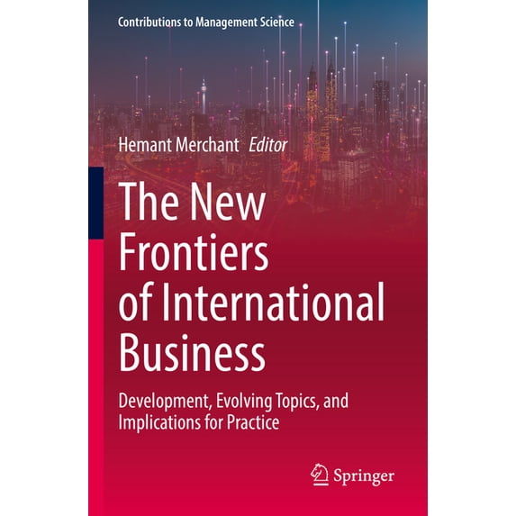 Contributions to Management Science The New Frontiers of International Business: Development, Evolving Topics, and Implications for Practice, (Paperback)