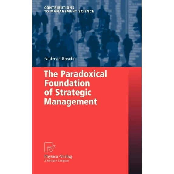 Contributions to Management Science The Paradoxical Foundation of Strategic Management, (Hardcover)