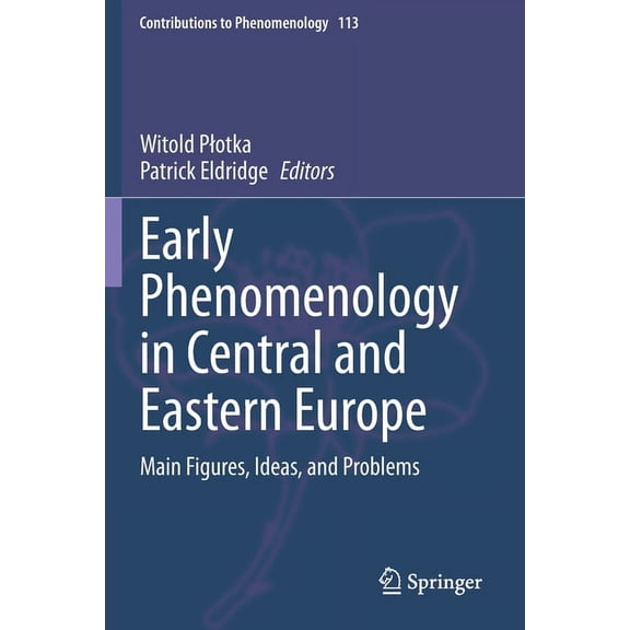 Contributions to Phenomenology Early Phenomenology in Central and Eastern Europe: Main Figures, Ideas, and Problems, Book 113, (Paperback)