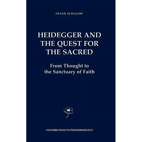 Contributions to Phenomenology Heidegger and the Quest for the Sacred: From Thought to the Sanctuary of Faith, Book 44, (Hardcover)