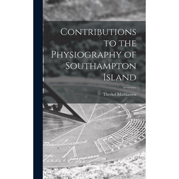 Contributions to the Physiography of Southampton Island, (Hardcover)