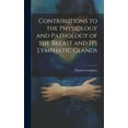 thumbnail image 1 of Contributions to the Physiology and Pathology of the Breast and its Lymphatic Glands (Hardcover), 1 of 1