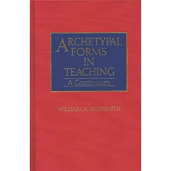 Contributions to the Study of Education Archetypal Forms in Teaching: A Continuum, (Hardcover)