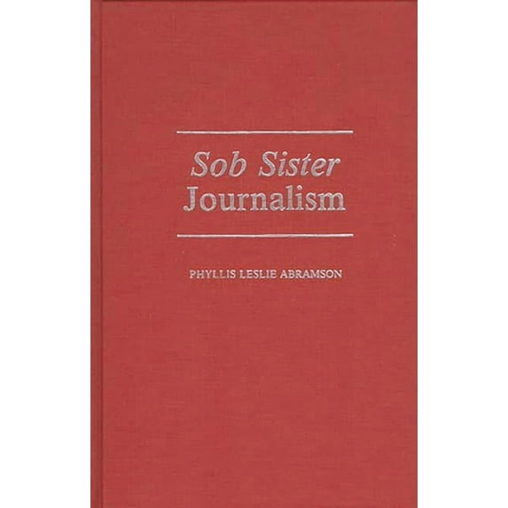 Contributions to the Study of Mass Media Sob Sister Journalism, (Hardcover)