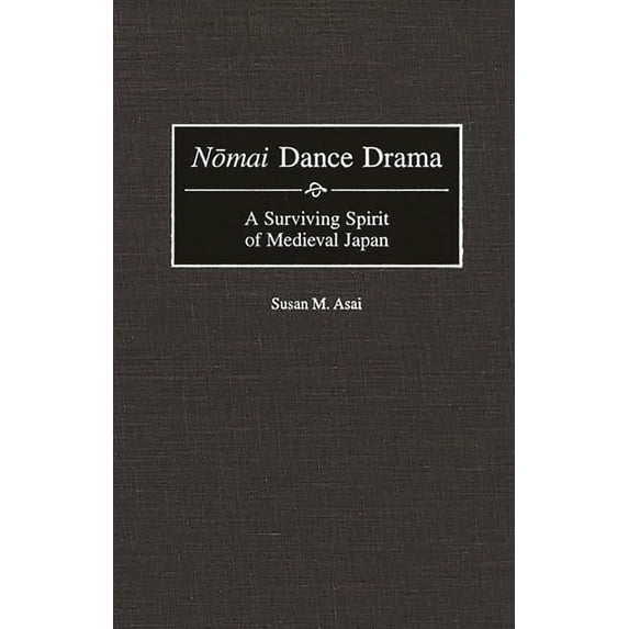 Contributions to the Study of Music and Nomai Dance Drama: A Surviving Spirit of Medieval Japan, Book 47, (Hardcover)