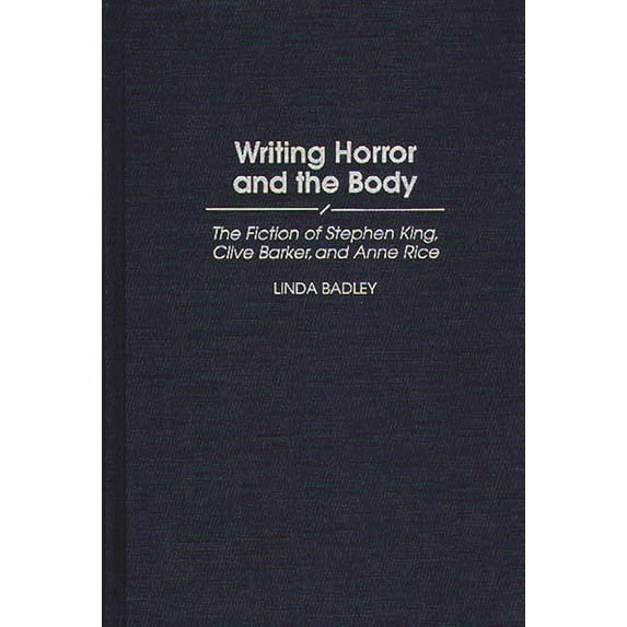Contributions to the Study of Popular Cu Writing Horror and the Body: The Fiction of Stephen King, Clive Barker, and Anne Rice, (Hardcover)