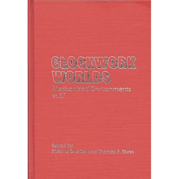 Contributions to the Study of Science Fi Clockwork Worlds: Mechanized Environments in SF, Book 7, (Hardcover)