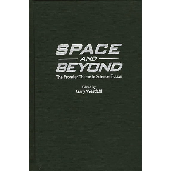 Contributions to the Study of Science Fi Space and Beyond: The Frontier Theme in Science Fiction, Book 87, (Hardcover)