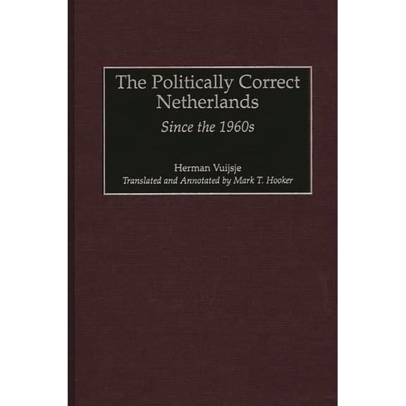 Contributions to the Study of World Hist The Politically Correct Netherlands: Since the 1960s, Book 76, (Hardcover)