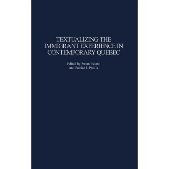 Contributions to the Study of World Lite Textualizing the Immigrant Experience in Contemporary Quebec, Book 127, (Hardcover)