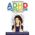 thumbnail image 1 of Control Your ADHD Workbook For Women: Hands On Activities To Help You Better Your Organization Skills, Stop Over Thinking & Develop Executive Functioning, (Paperback), 1 of 1