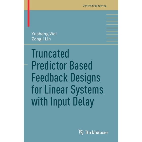 Control Engineering Truncated Predictor Based Feedback Designs for Linear Systems with Input Delay, (Paperback)