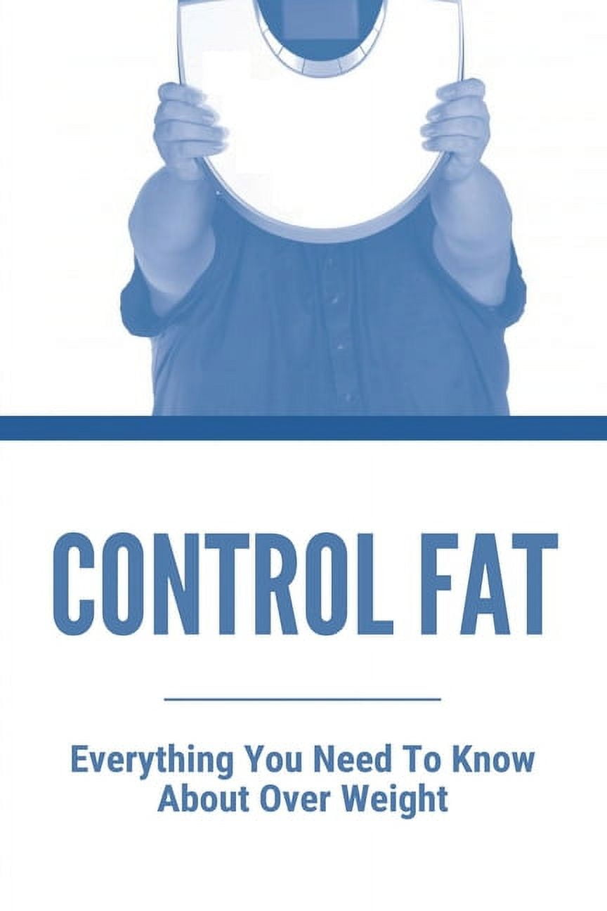 Control Fat Everything You Need To Know About Over Weight Control