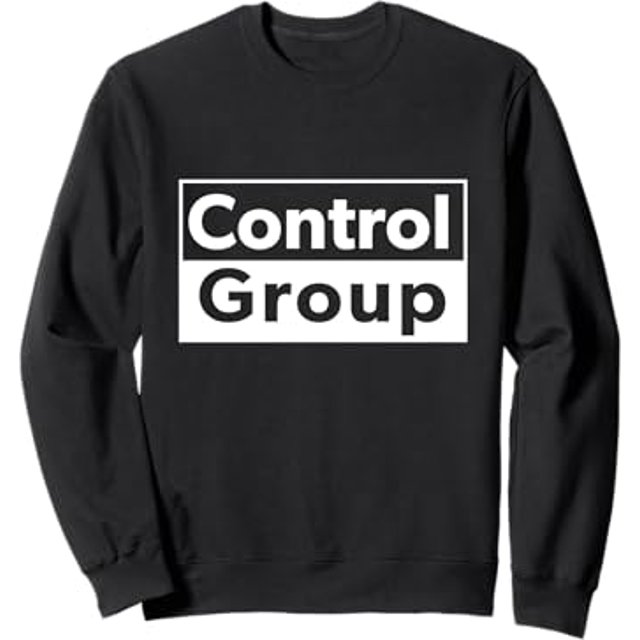 Control Group and not the Experimental Group Sweatshirt