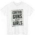 Control Guns Not Girls Politics Election 2024 Unisex Cotton TShirt