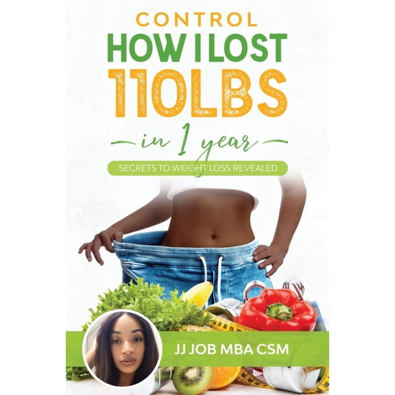 Control: How I lost 110lbs in 1 year Paperback 109632721X 9781096327219 J J Job