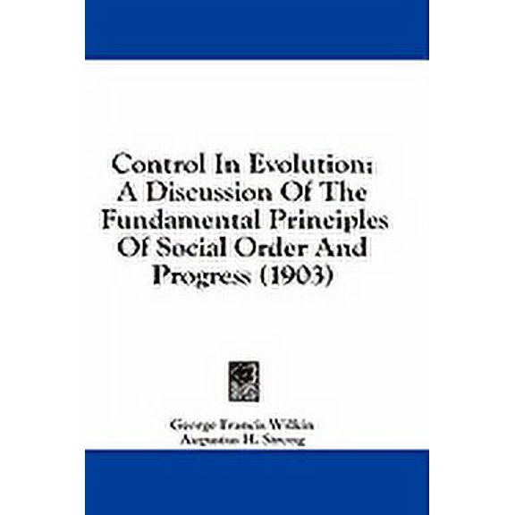 Control In Evolution : A Discussion Of The Fundamental Principles Of Social Order And Progress (1903) (Paperback)