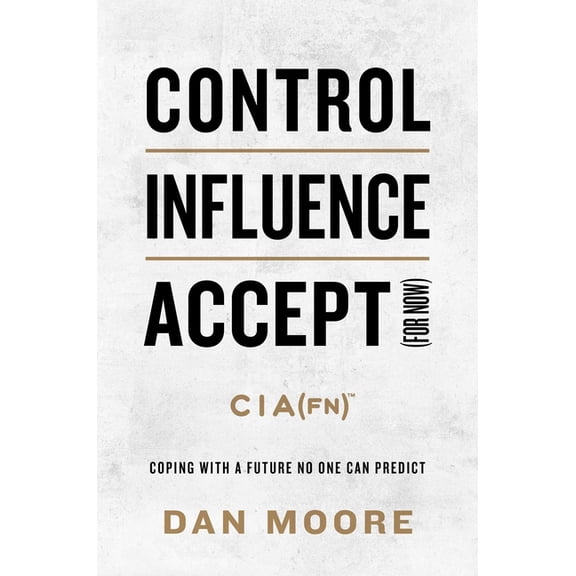 Control, Influence, Accept (for Now): Coping with a Future No One Can Predict, (Hardcover)