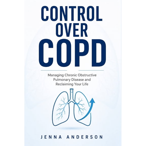 Control Over COPD: Managing Chronic Obstructive Pulmonary Disease and Reclaiming Your Life, (Paperback)