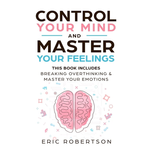 Control Your Mind and Master Your Feelings: This Book Includes - Break Overthinking & Master Your Emotions, (Paperback)