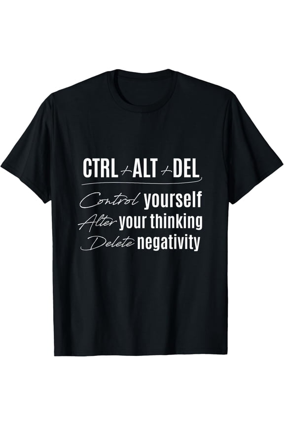 Control Yourself Alter Thoughts Ctrl Alt Delete Negativity T-Shirt