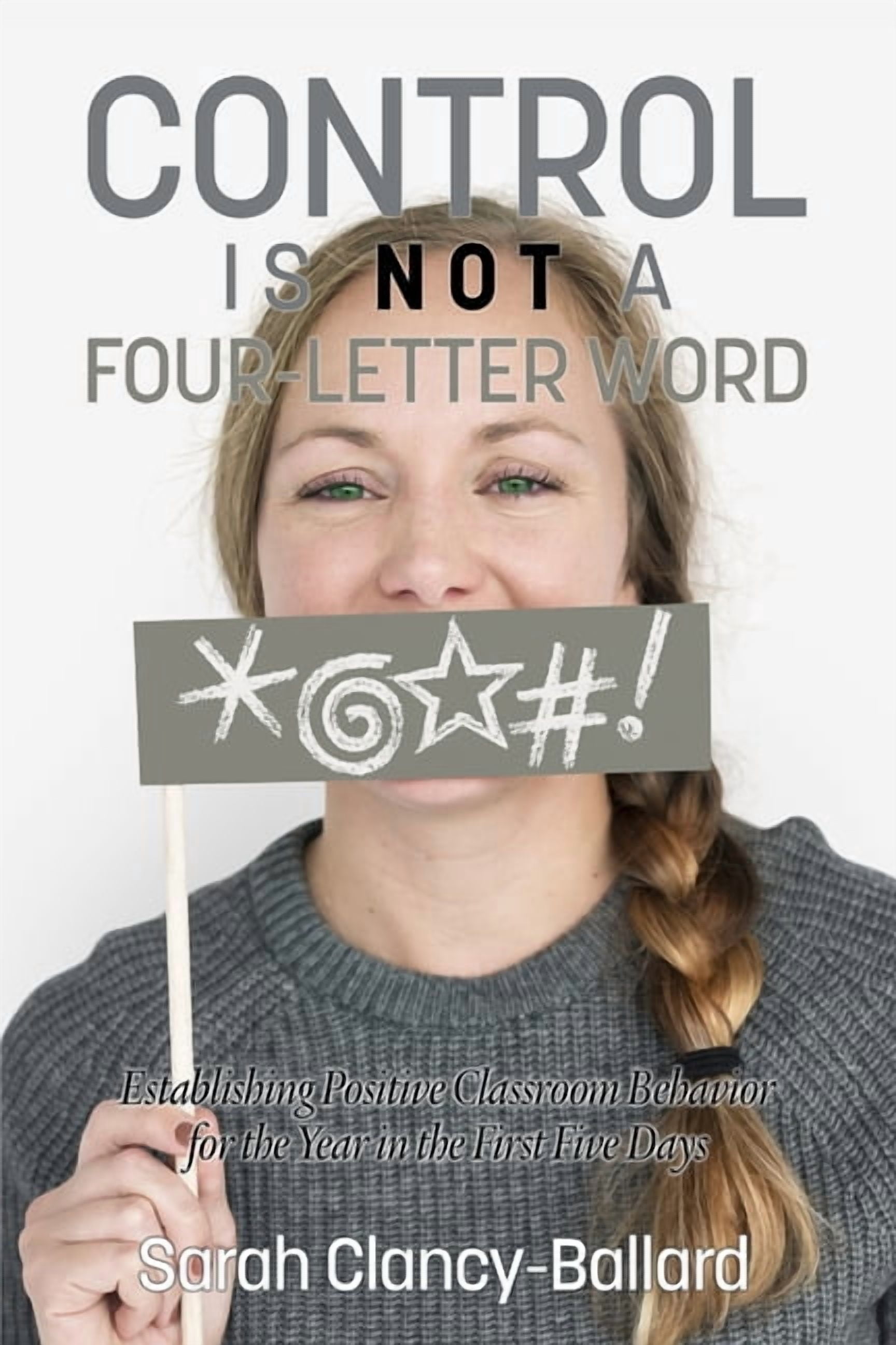 Control Is Not a Four Letter Word! Establishing Positive Classroom Behavior for the Year in the First Five Days, (Paperback)