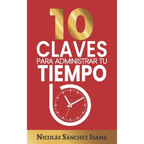 Controla Tu Tiempo 10 CLAVES PARA ADMINISTRAR TU TIEMPO (Productividad): Ideas simples para ser ms productivo, Book 1, (Paperback)