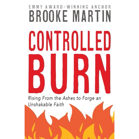 Controlled Burn: Rising From the Ashes to Forge an Unshakable Faith, (Paperback)
