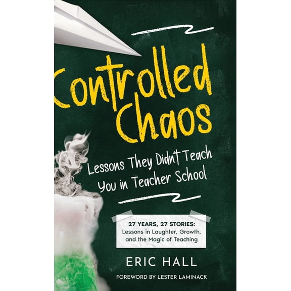 Controlled Chaos: Lessons They Didn't Teach You in Teacher School, (Hardcover)