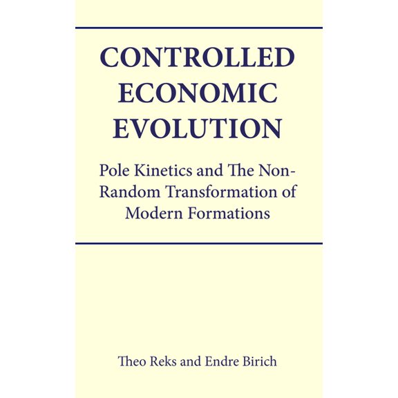 Controlled Economic Evolution: Pole Kinetics and the Non-Random Transformation of Modern Formations, (Hardcover)