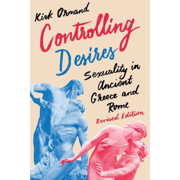 Controlling Desires: Sexuality in Ancient Greece and Rome, (Paperback)