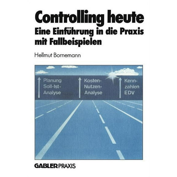 Controlling Heute: Eine Einfhrung in Die PRAXIS Mit Fallbeispielen, (Paperback)